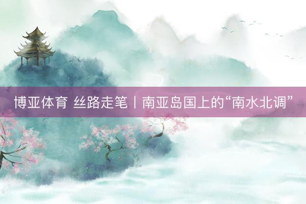 博亚体育 丝路走笔丨南亚岛国上的“南水北调”